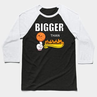 Bigger Than Basketball Baseball T-Shirt